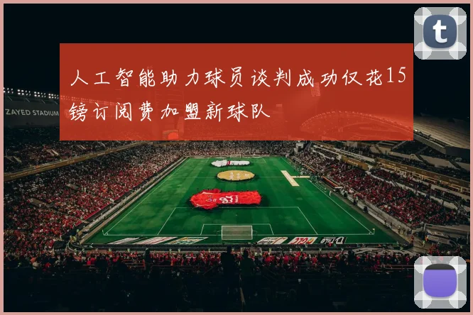 人工智能助力球员谈判成功仅花15镑订阅费加盟新球队