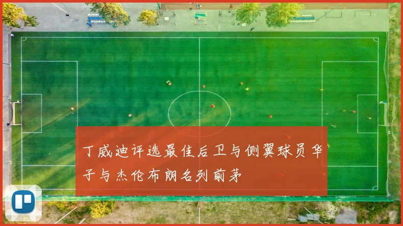 丁威迪评选最佳后卫与侧翼球员华子与杰伦布朗名列前茅