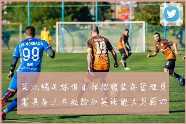 莱比锡足球俱乐部招聘装备管理员需具备三年经验和英语能力月薪四位数中段